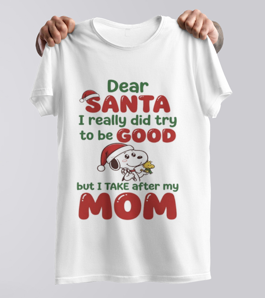 Snoopy Dear Santa I Really Did Try To Be Good But I Take After My Mom T-Shirt