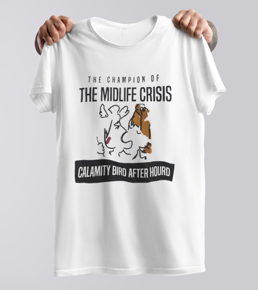 The Champion Of The Midlife Crisis Calamity Bird After Hour T-Shirt