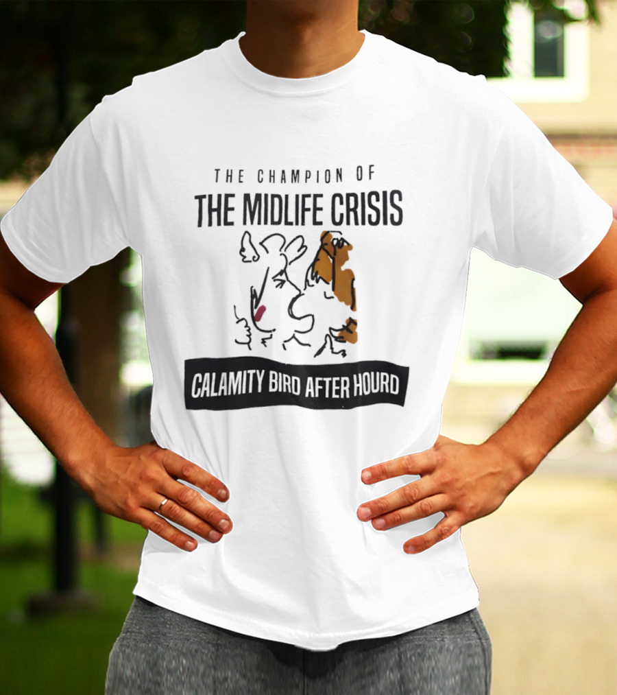 The Champion Of The Midlife Crisis Calamity Bird After Hour T-Shirt