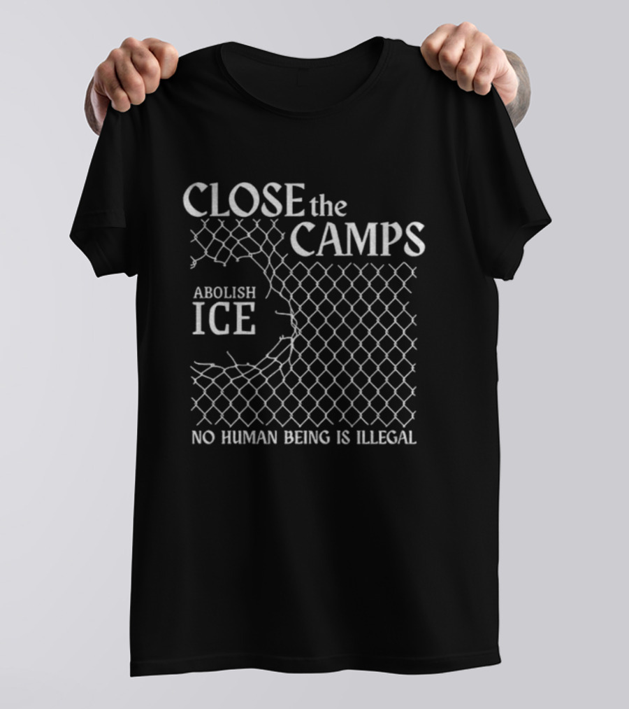 CLOSE THE CAMPS ABOLISH ICE NO HUMAN BEING IS ILLEGAL T-Shirt
