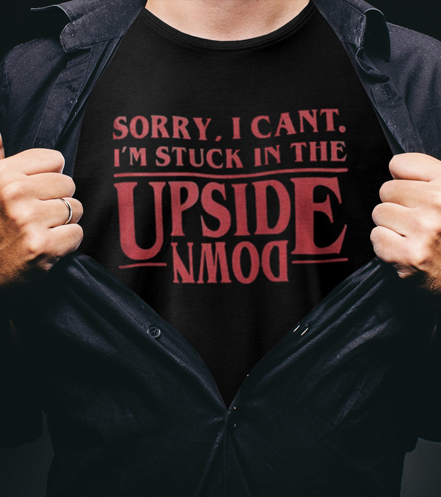 Stranger Things Sorry I Can't I'm Stuck In The Upside Down T-Shirt