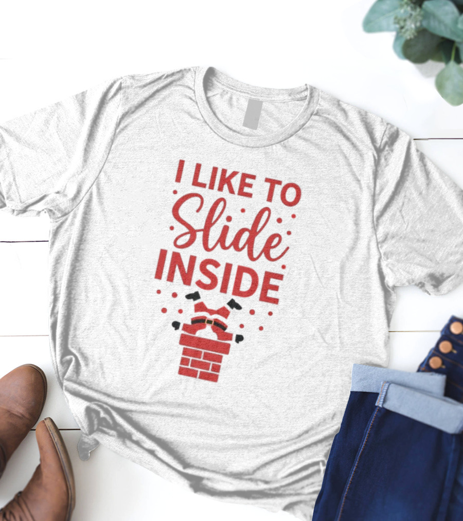 I Like To Slide Inside Santa Chimney Funny Christmas T-Shirt