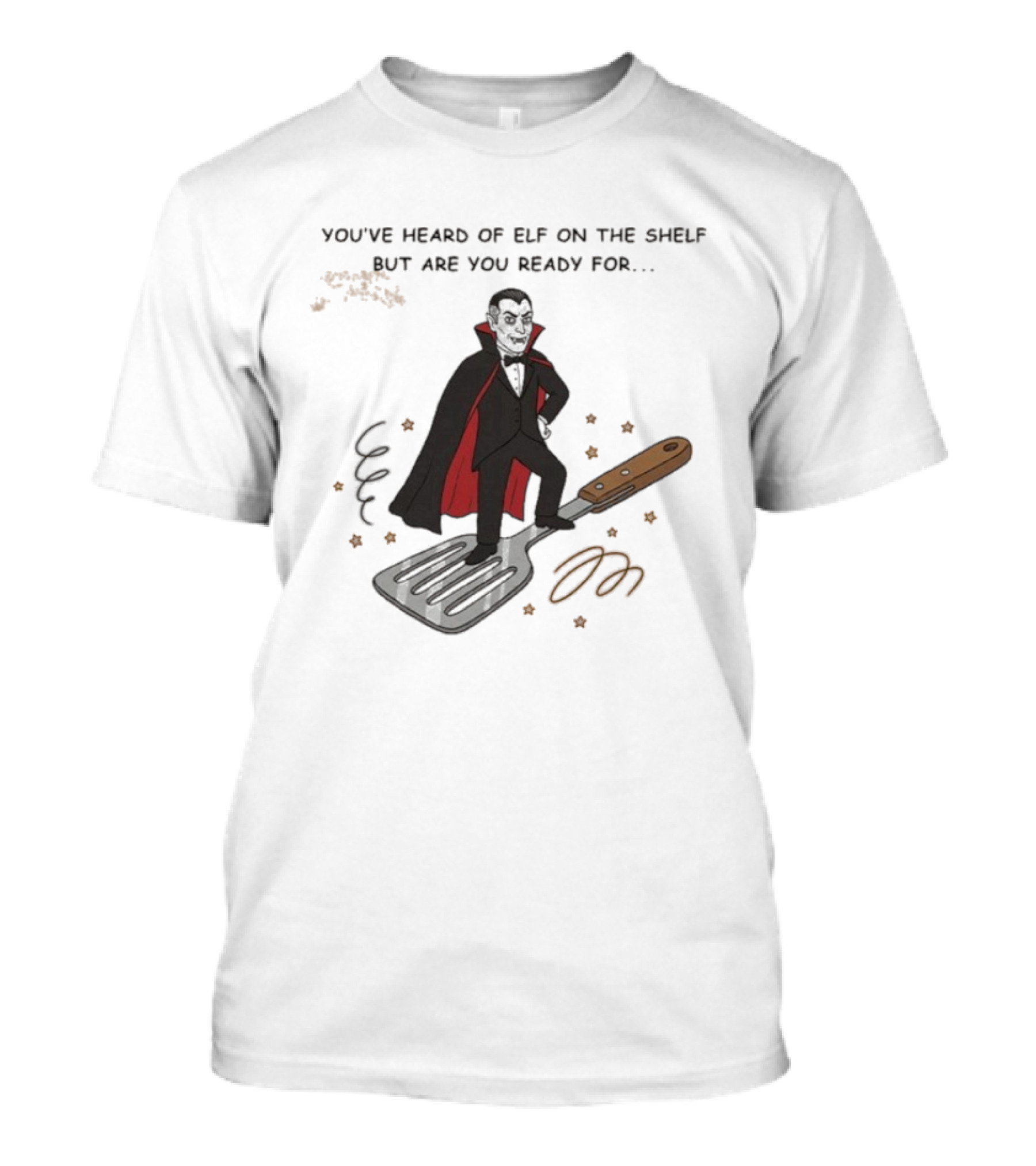 You've Heard Of Elf On The Shelf But Are You Ready For Dracula On A Spatula T-Shirt