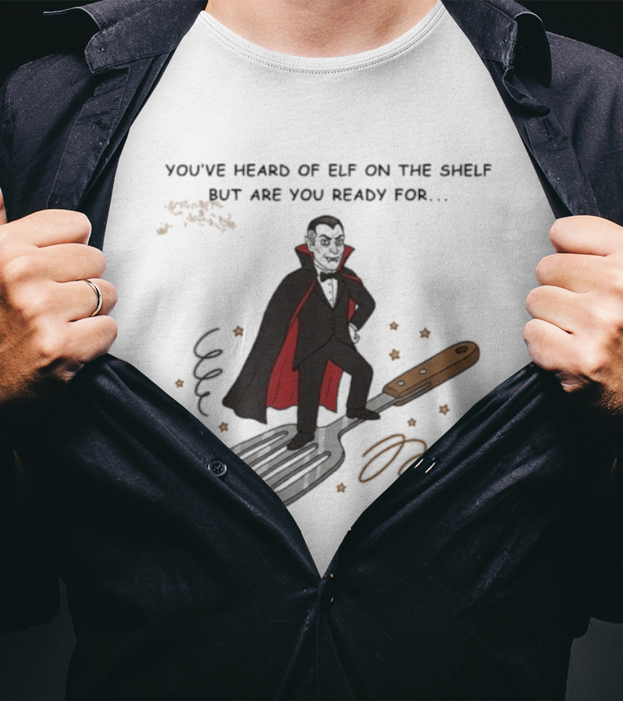You've Heard Of Elf On The Shelf But Are You Ready For Dracula On A Spatula T-Shirt