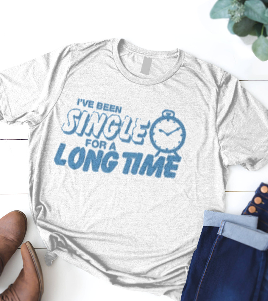 Tanner Smith I've Been Single For A Long Time Humor T-Shirt