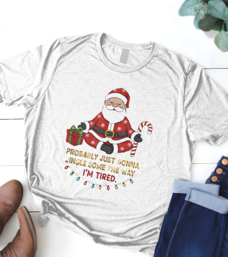 Santa Claus Probably Just Gonna Jingle Some Of The Way I'm Tired Sitting With Gift And Candy Cane T-Shirt
