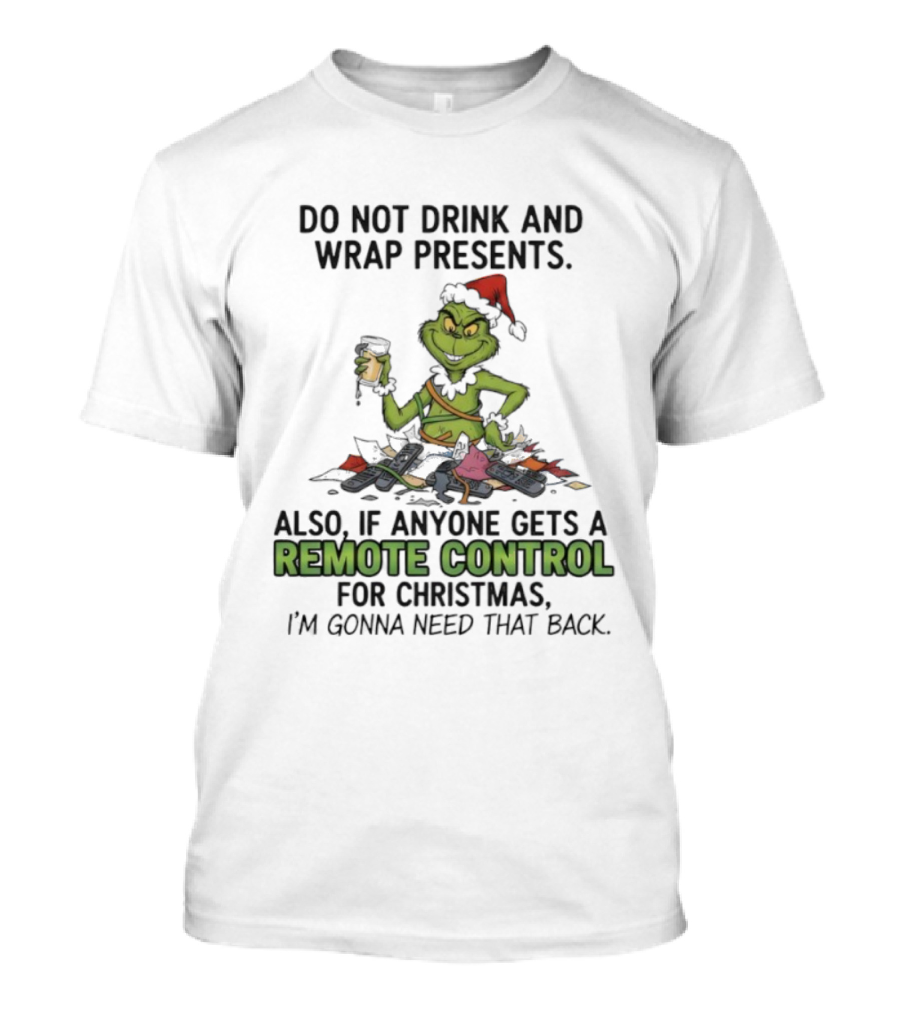 Grinch Do Not Drink And Wrap Presents Also If Anyone Gets A Remote Control For Christmas I'm Gonna Need That Back T-Shirt
