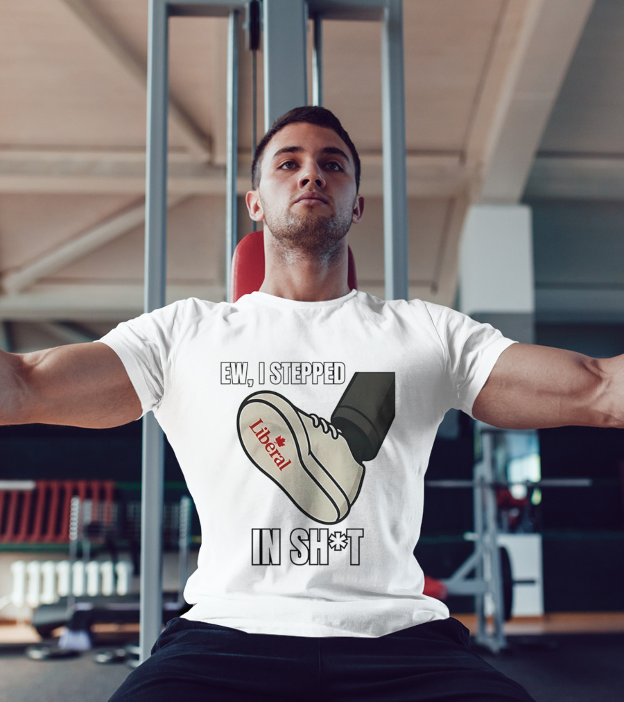 Ew I Stepped In Liberal Party Of Canada Sh*t Shoe Political Statement T-Shirt