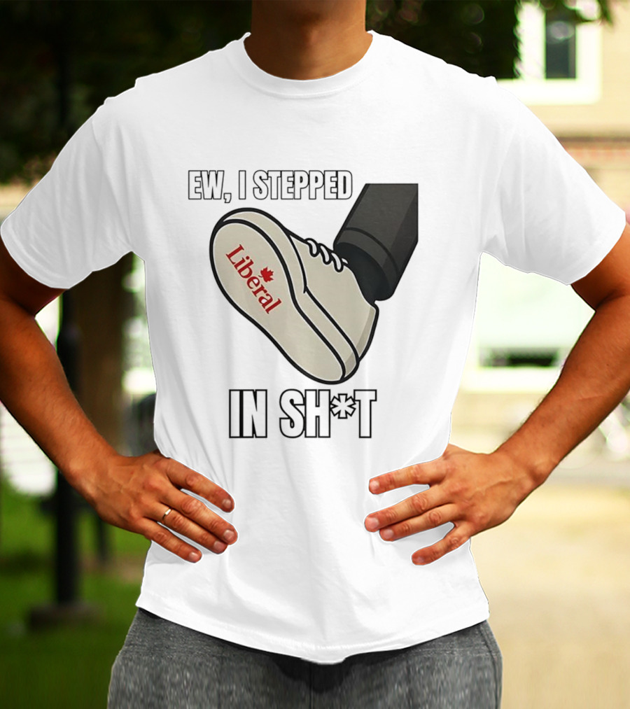 Ew I Stepped In Liberal Party Of Canada Sh*t Shoe Political Statement T-Shirt