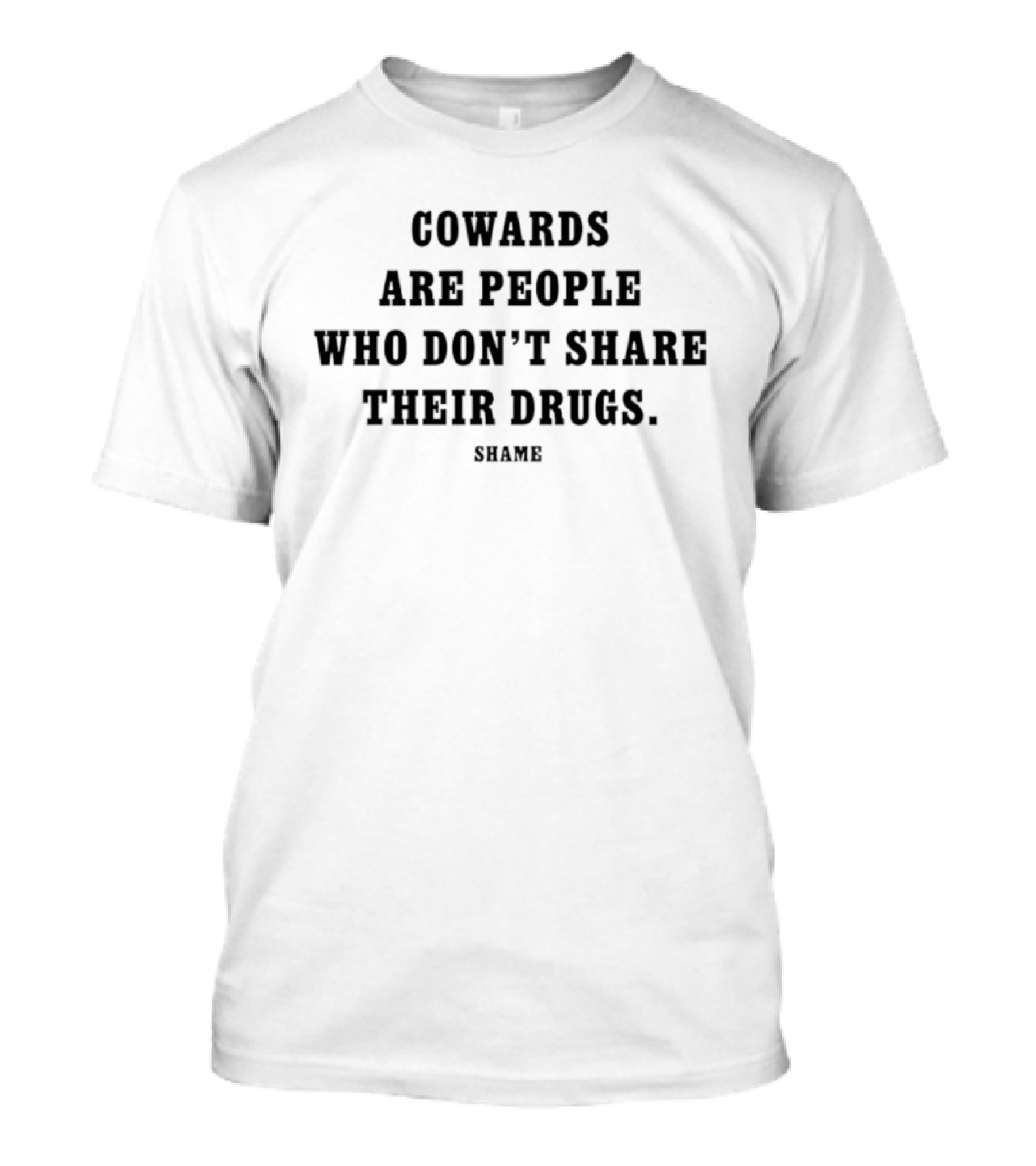 Cowards Are People Who Don’t Share Their Drugs Statement T-Shirt