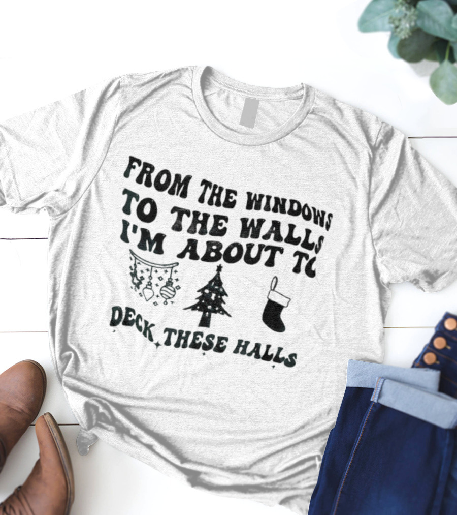 From The Windows To The Walls I'm About To Deck These Halls Christmas Tree Stocking Snowflakes T-Shirt