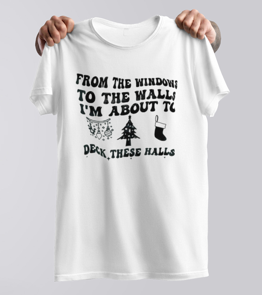 From The Windows To The Walls I'm About To Deck These Halls Christmas Tree Stocking Snowflakes T-Shirt