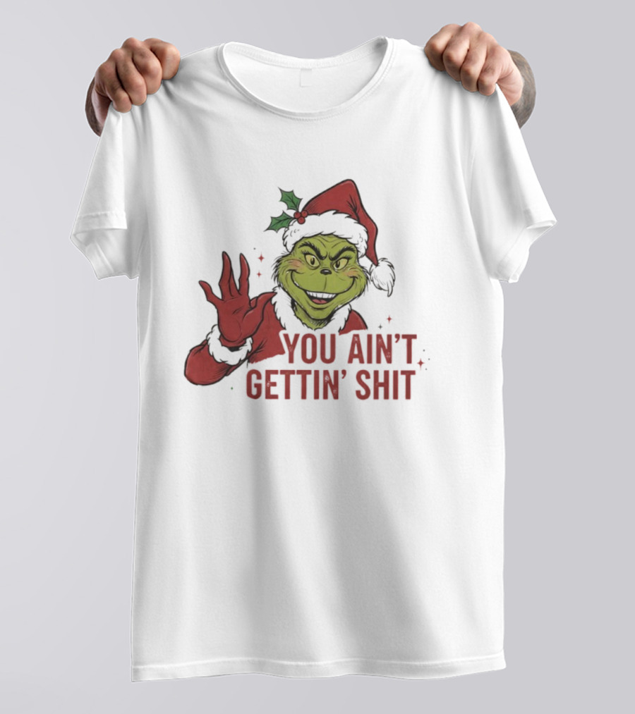 Grinch You Ain't Gettin' Shit With Santa Hat And Holly T-Shirt