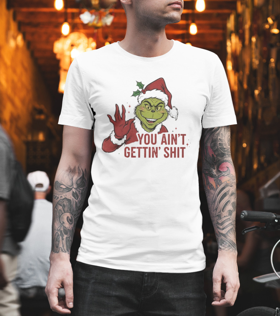 Grinch You Ain't Gettin' Shit With Santa Hat And Holly T-Shirt