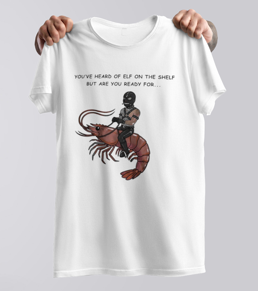 Gimp On A Shrimp You’ve Heard Of Elf On The Shelf But Are You Ready For T-Shirt