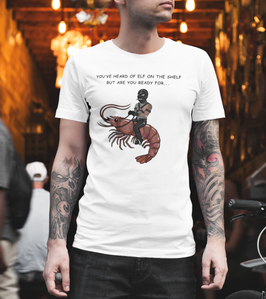 Gimp On A Shrimp You’ve Heard Of Elf On The Shelf But Are You Ready For T-Shirt