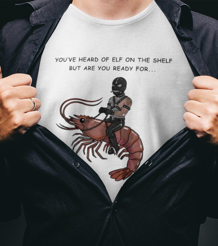 Gimp On A Shrimp You’ve Heard Of Elf On The Shelf But Are You Ready For T-Shirt