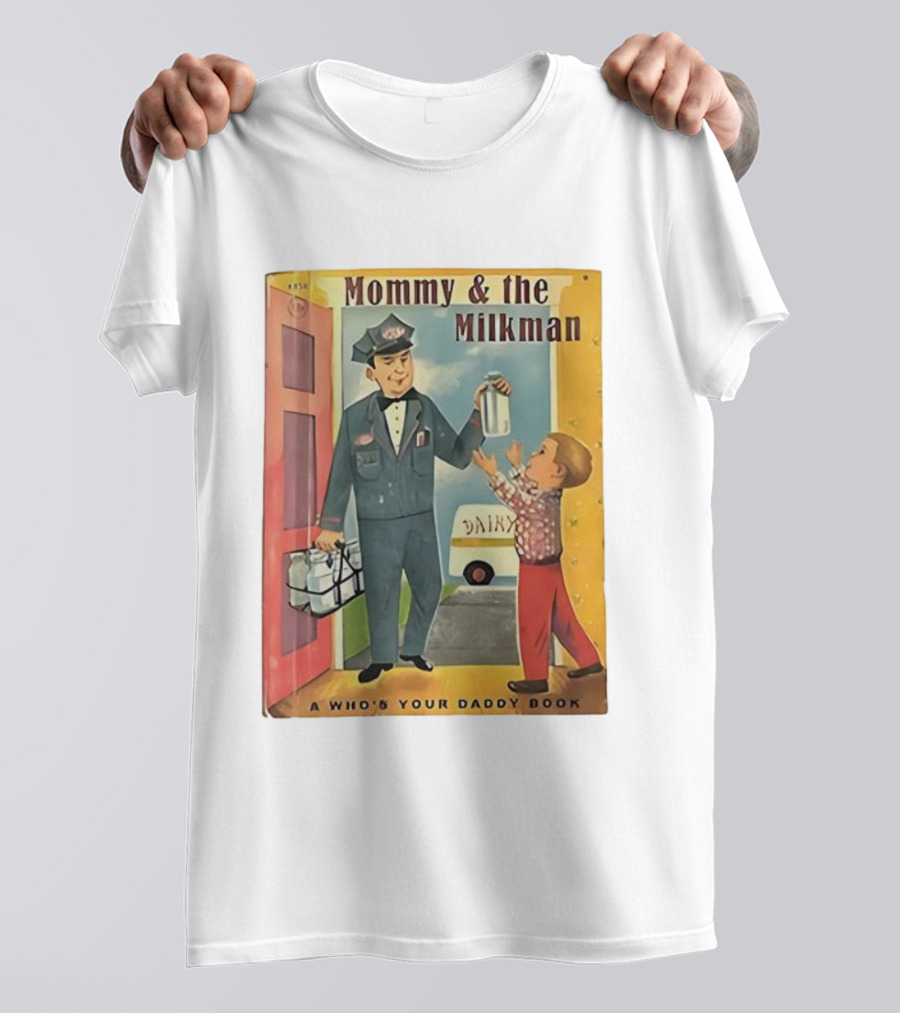 Mommy And The Milkman A Who's Your Daddy Book Dairy Delivery T-Shirt