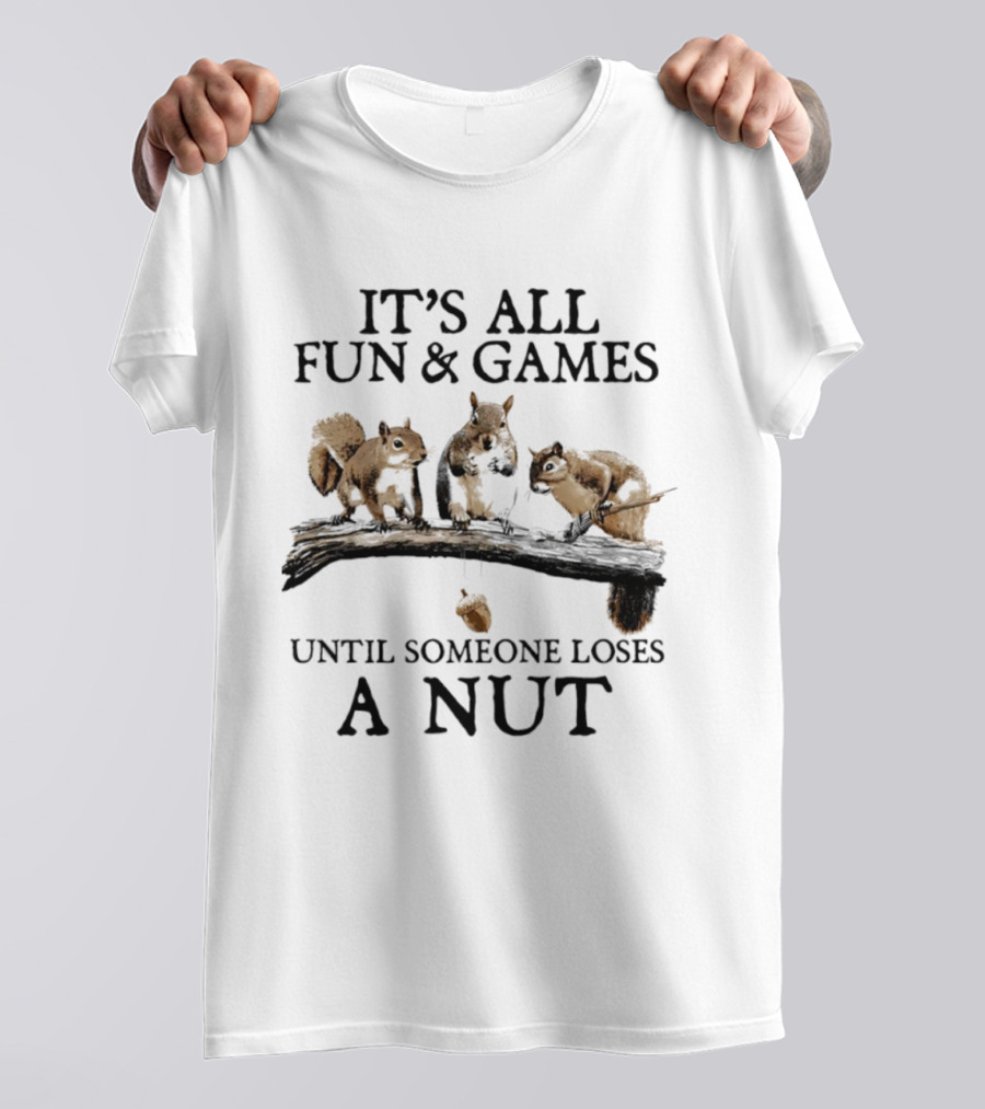 It's All Fun & Games Until Someone Loses A Nut Squirrels On Tree Branch T-Shirt