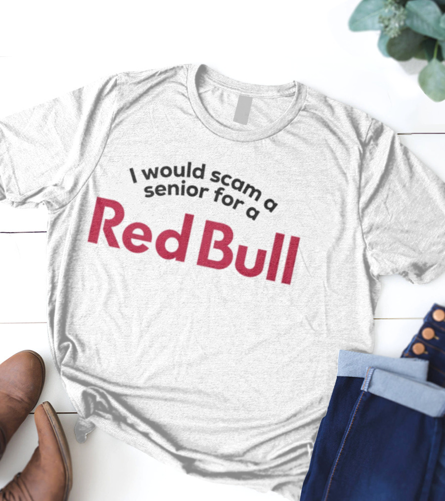I Would Scam A Senior For A Red Bull Text Humorous Statement T-Shirt