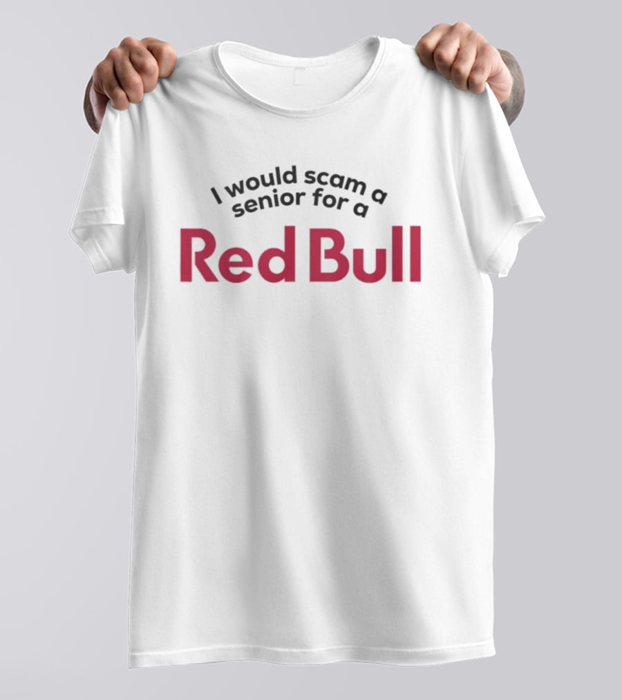 I Would Scam A Senior For A Red Bull Text Humorous Statement T-Shirt