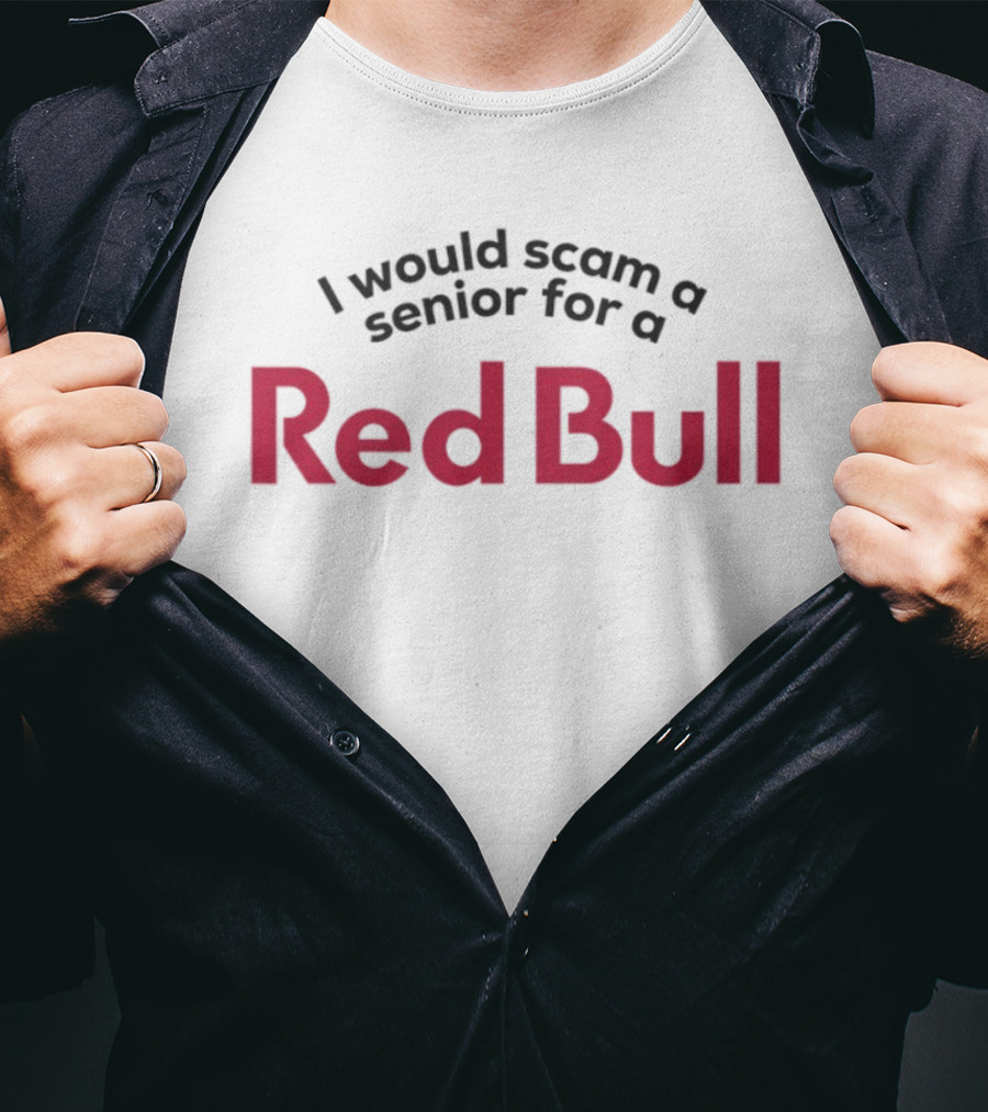 I Would Scam A Senior For A Red Bull Text Humorous Statement T-Shirt