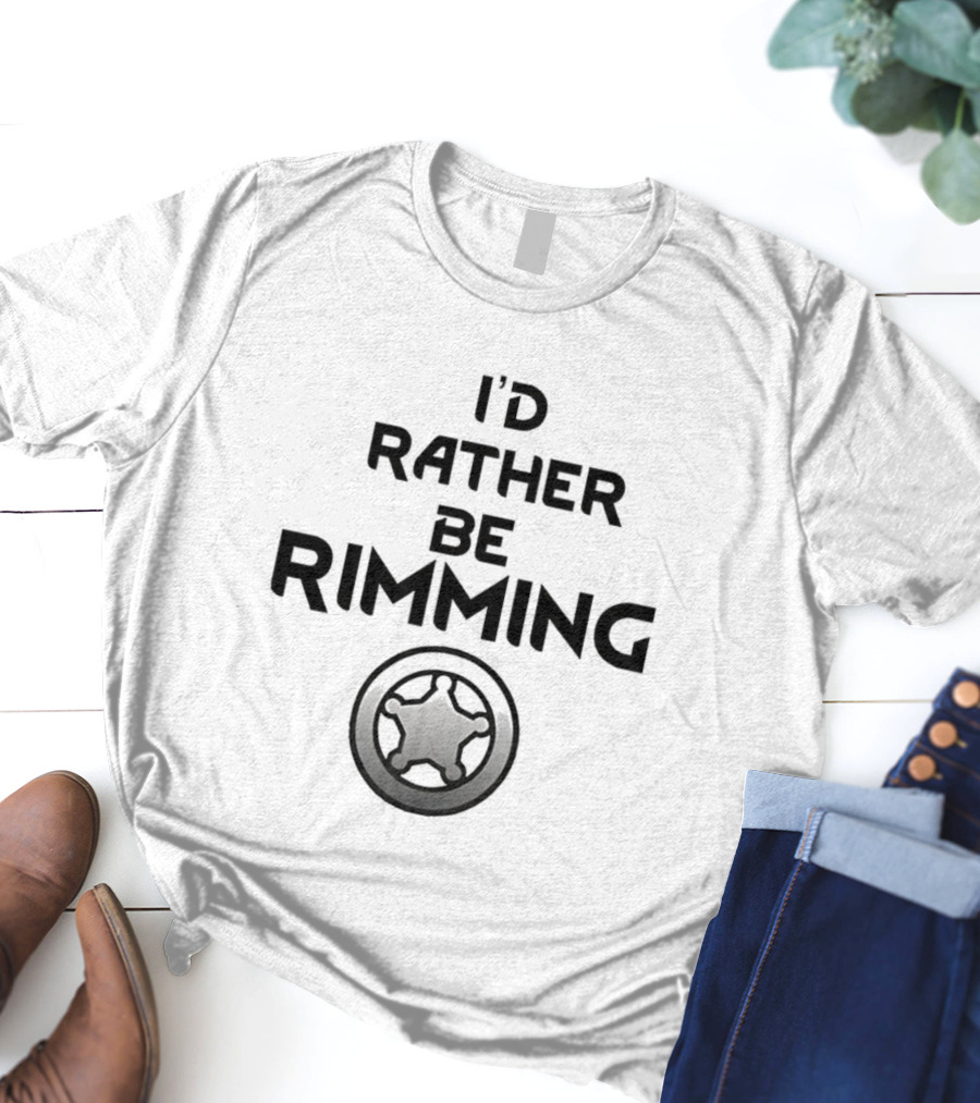 I'd Rather Be Rimming Sheriff Star Icon T-Shirt