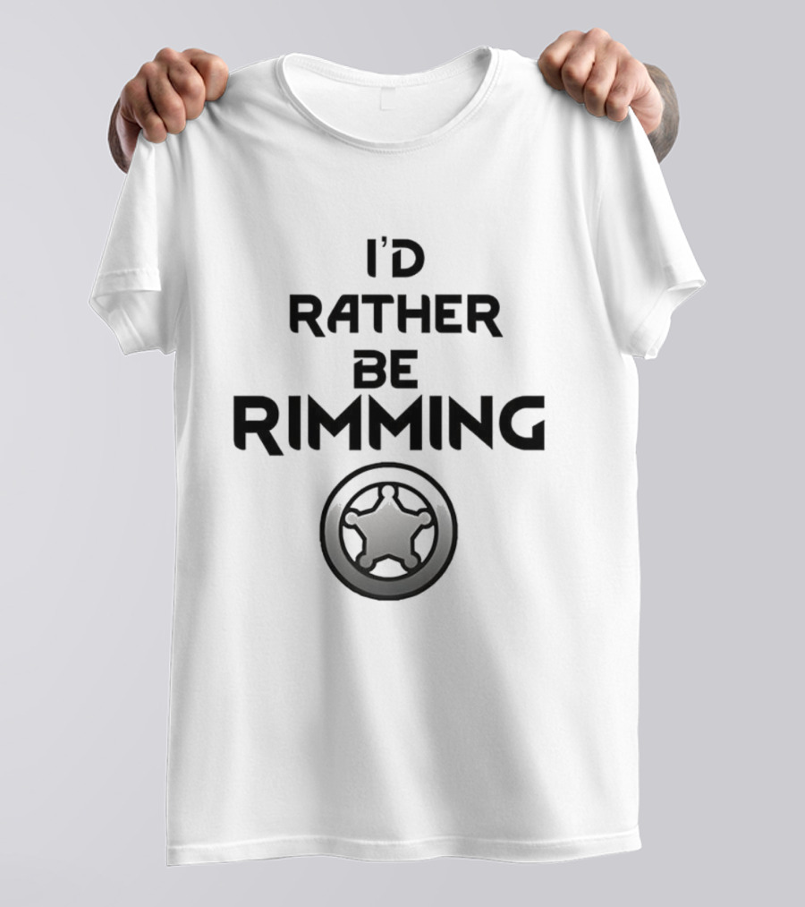 I'd Rather Be Rimming Sheriff Star Icon T-Shirt