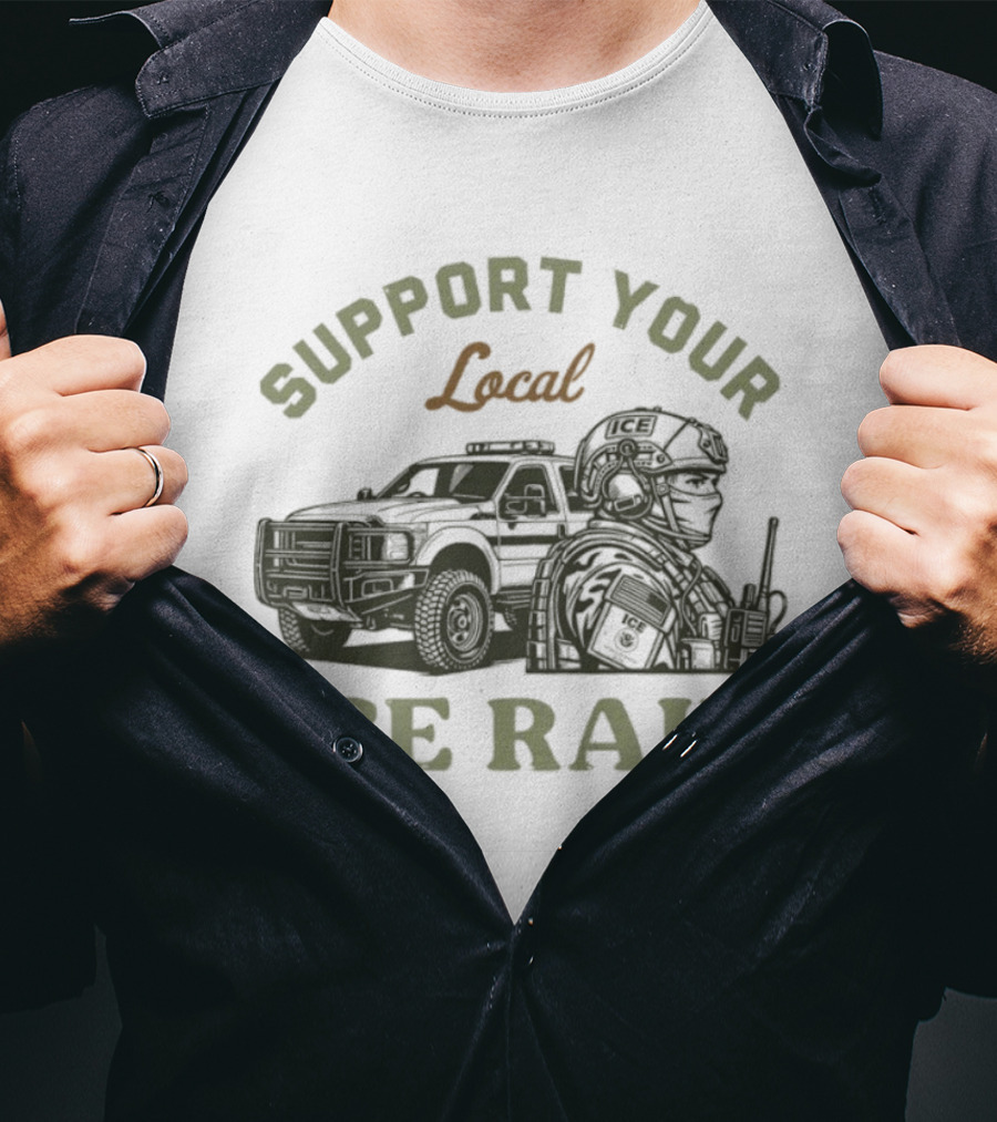 Support Your Local ICE Raid Customs Enforcement Agency Tactical Truck And Gear T-Shirt