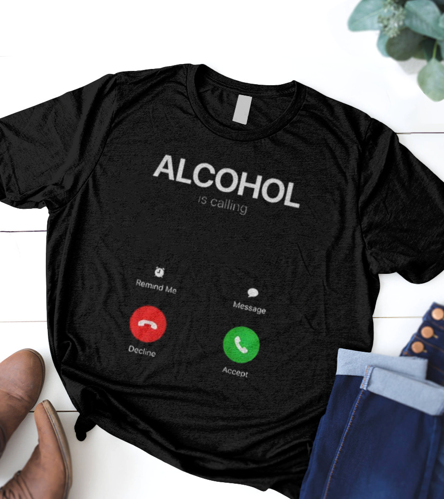 ALCOHOL Is Calling Decline Or Accept Fun T-Shirt