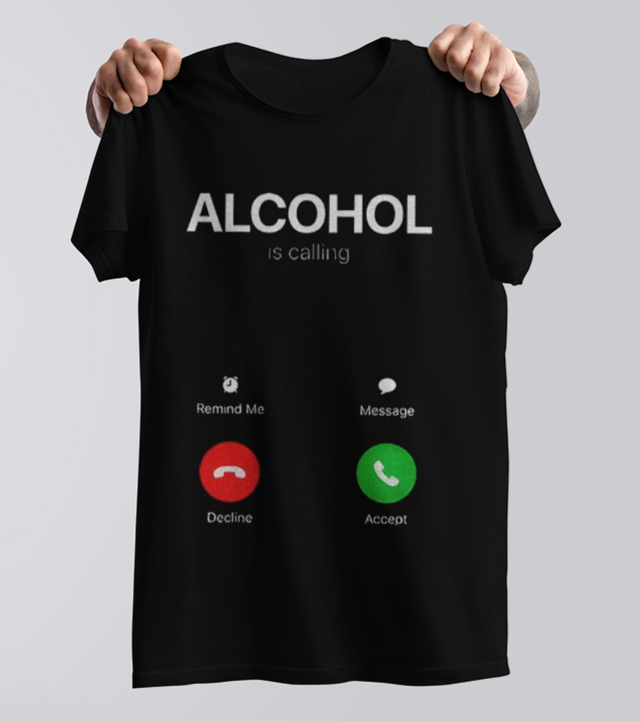 ALCOHOL Is Calling Decline Or Accept Fun T-Shirt