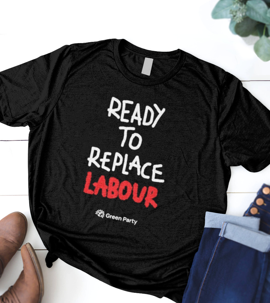 Green Party Ready To Replace Labour T-Shirt