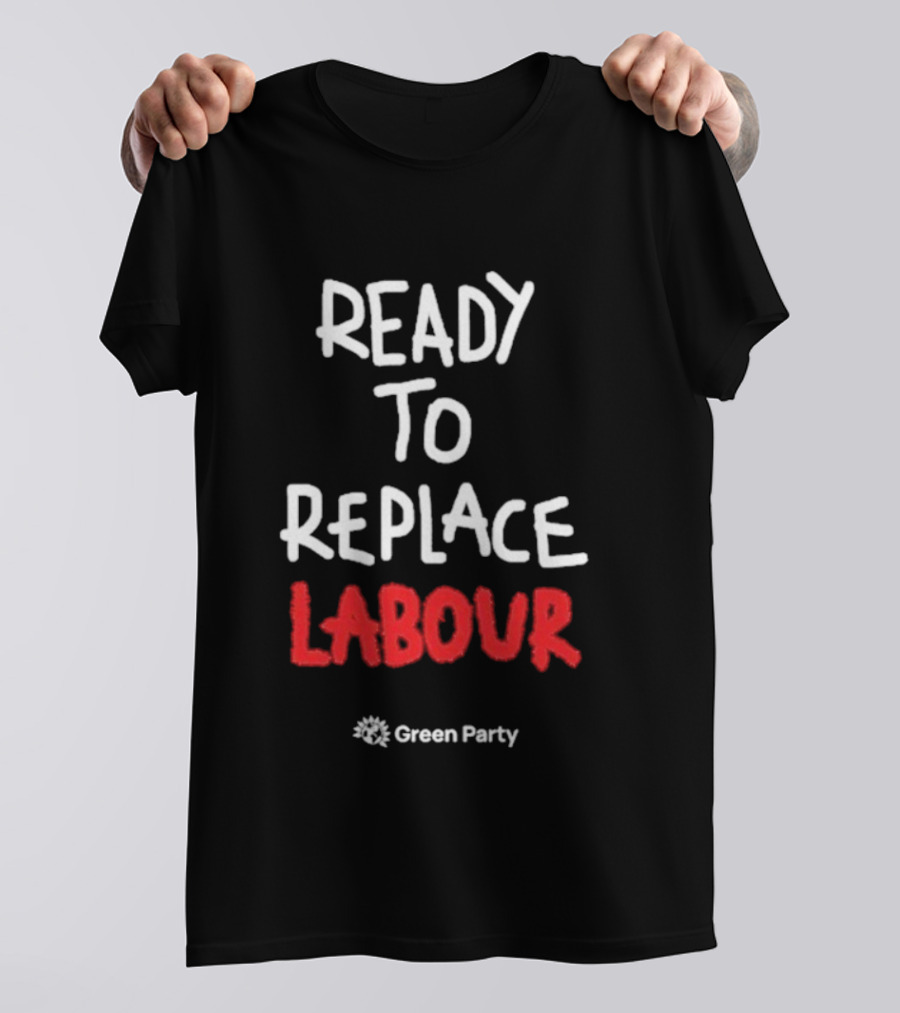 Green Party Ready To Replace Labour T-Shirt