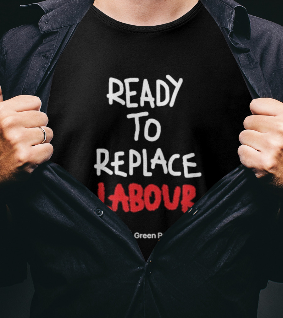 Green Party Ready To Replace Labour T-Shirt