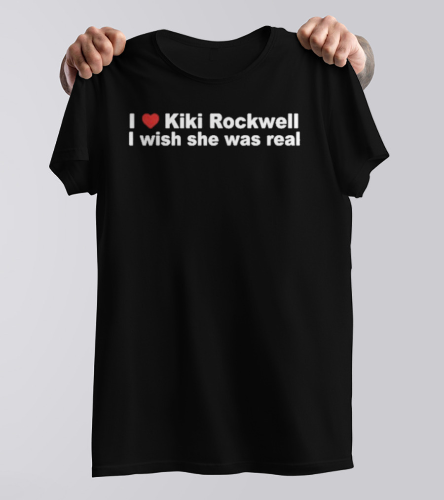 I Love Kiki Rockwell I Wish She Was Real Heart Icon Nostalgic Fantasy Fan Statement T-Shirt