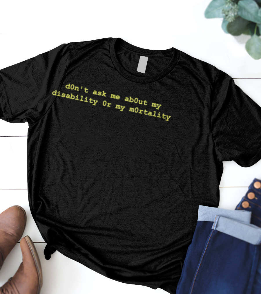 Don't Ask Me About My Disability Or Mortality Homestuck T-Shirt