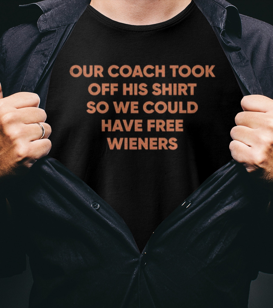 Our Coach Took Off His So We Could Have Free Wieners T-Shirt