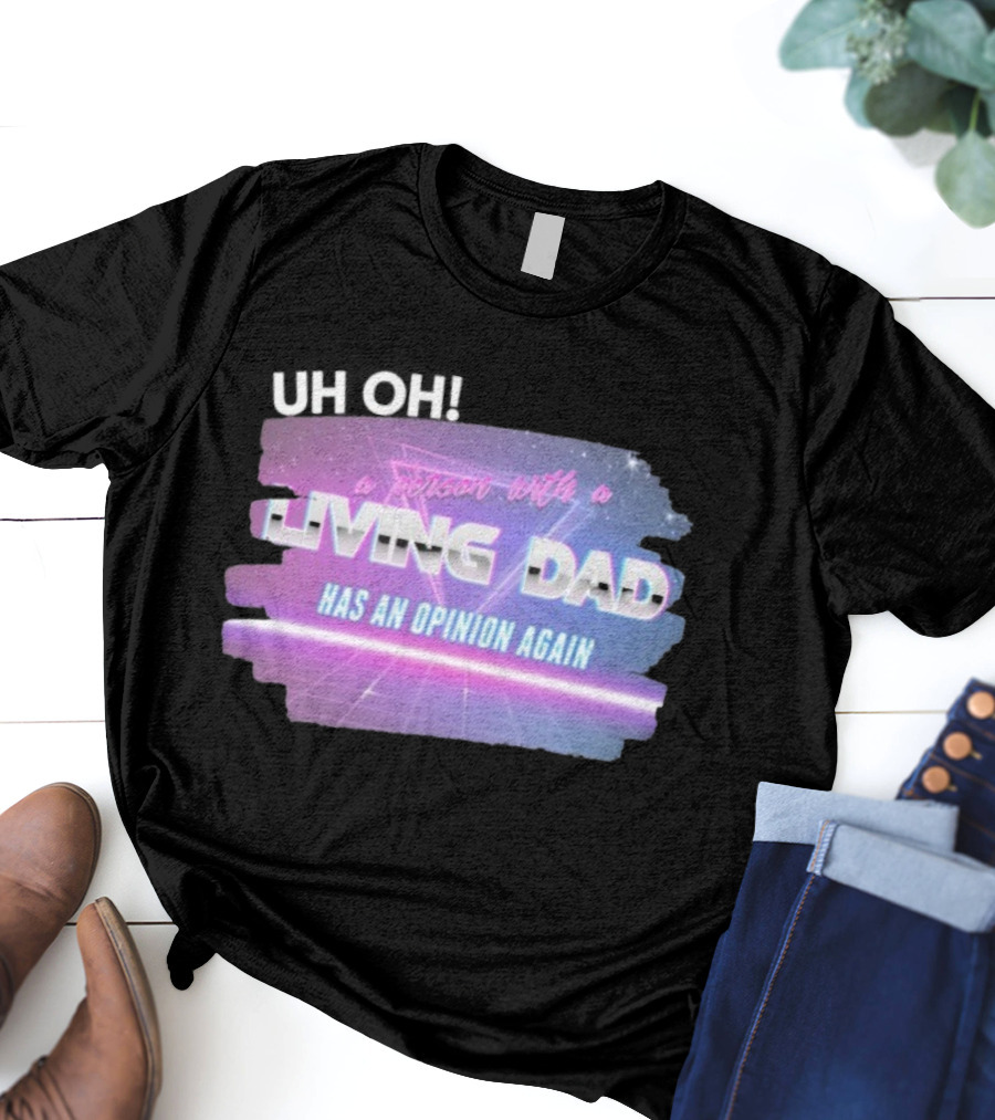 Uh Oh A Person With A Living Dad Has An Opinion Again Retro Vaporwave Style T-Shirt