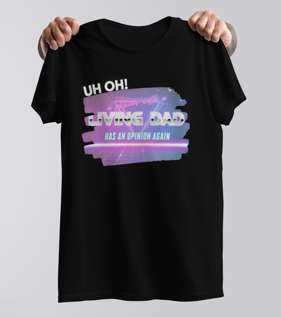 Uh Oh A Person With A Living Dad Has An Opinion Again Retro Vaporwave Style T-Shirt