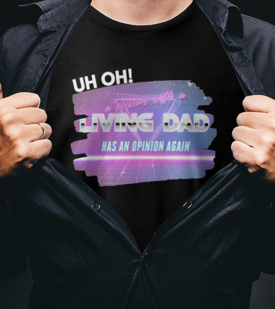 Uh Oh A Person With A Living Dad Has An Opinion Again Retro Vaporwave Style T-Shirt