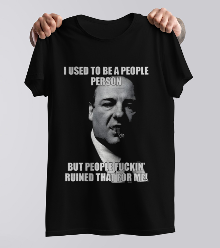 I Used To Be A People Person Tony Soprano But People Ruined That T-Shirt