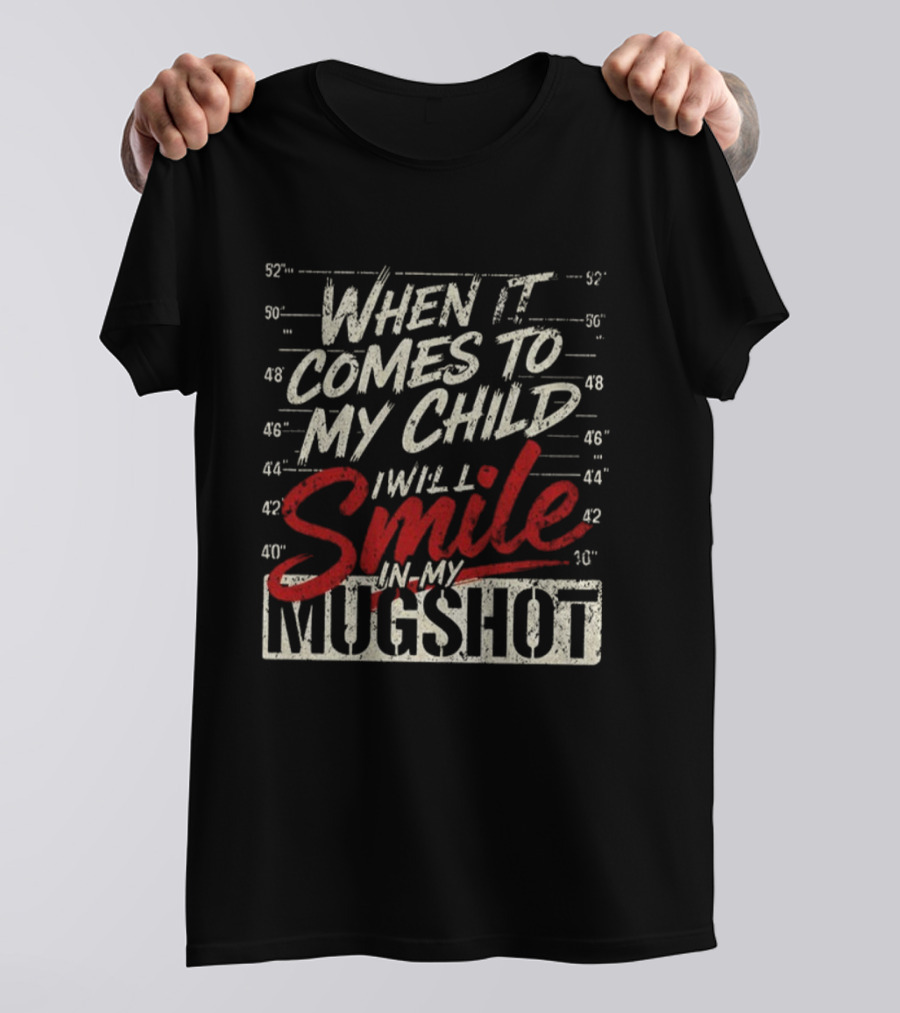 When It Comes To My Child I Will Smile In My Shot T-Shirt