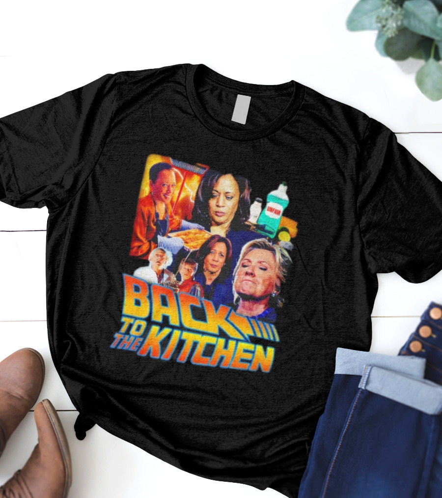 Back To The Kitchen Political Parody Text And Imagery Featuring Kamala And Hillary T-Shirt