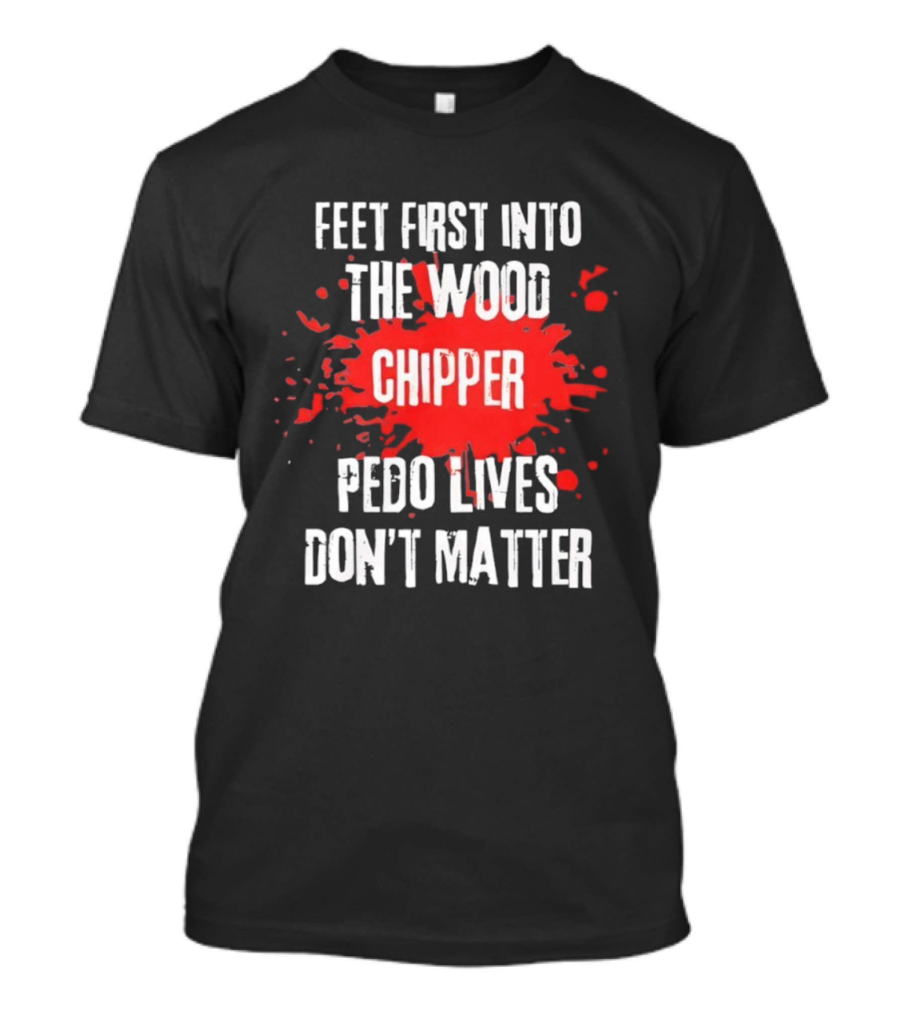 Feet First Into The Wood Chipper Pedo Lives Dont Matter T-Shirt