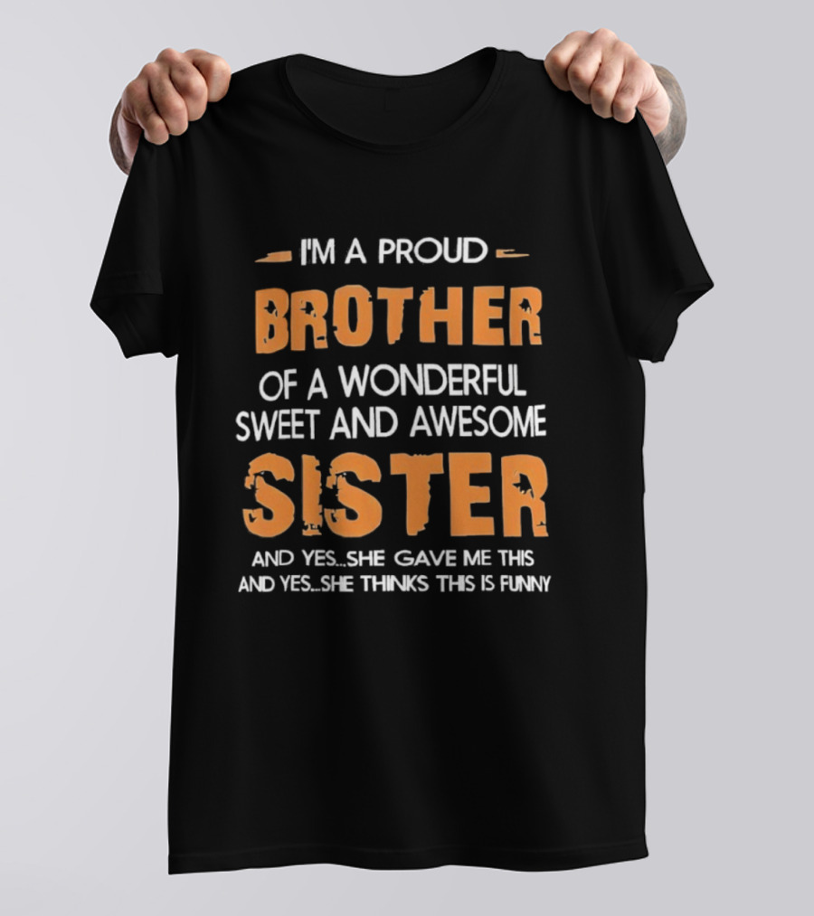 Proud Brother Of A Wonderful Sweet And Awesome Sister Funny Gift From Sister T-Shirt