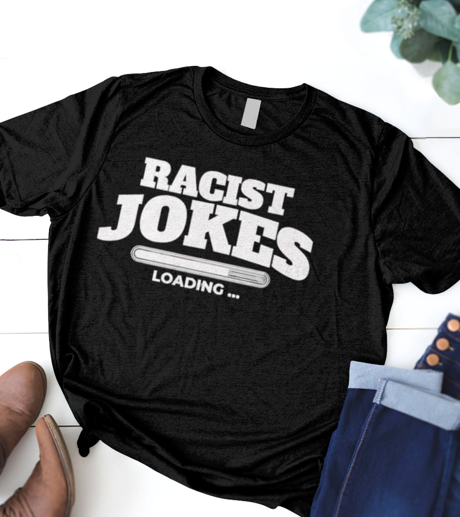 Racist Jokes Loading T-Shirt