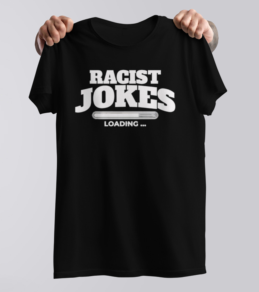 Racist Jokes Loading T-Shirt