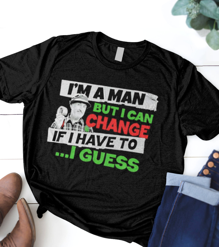 I'm A Man But I Can Change If I Have To I Guess Red Green T-Shirt