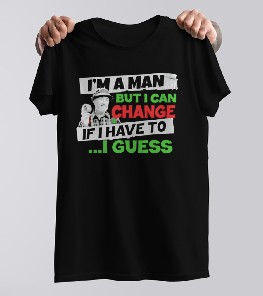 I'm A Man But I Can Change If I Have To I Guess Red Green T-Shirt