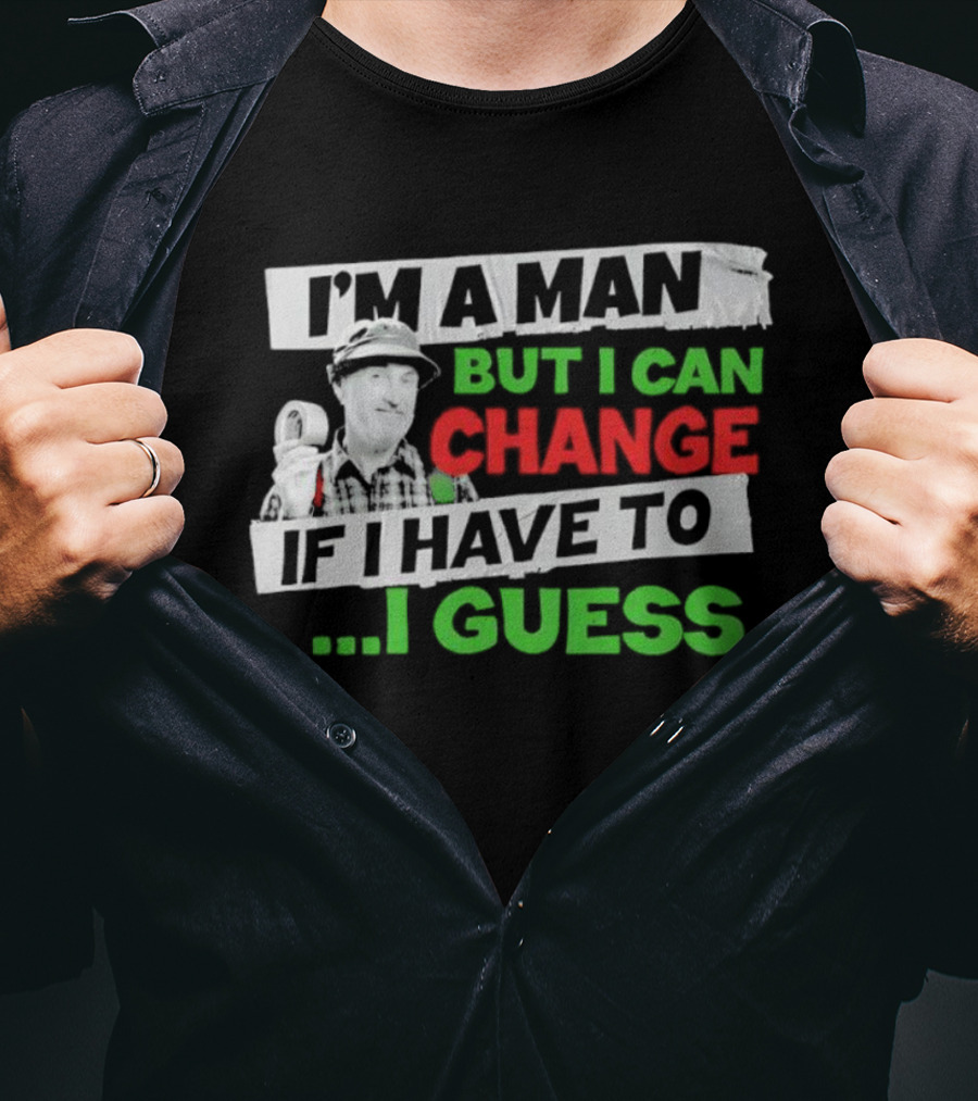 I'm A Man But I Can Change If I Have To I Guess Red Green T-Shirt